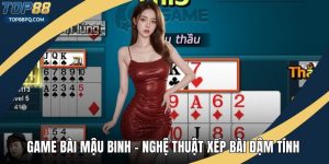 Game Bài Mậu Binh – Nghệ Thuật Xếp Bài Đậm Tính Chiến Thuật
