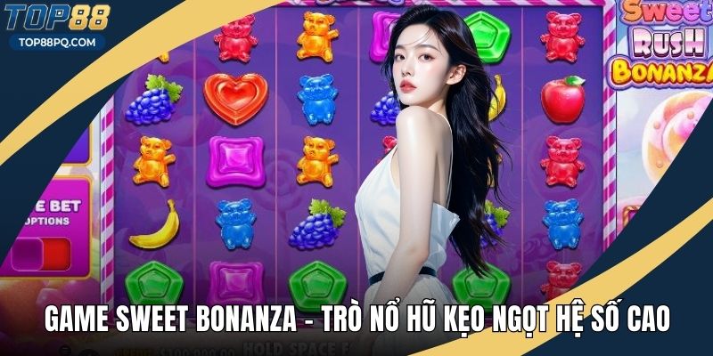 Game Sweet Bonanza – Trò Nổ Hũ Kẹo Ngọt Hệ Số Cao